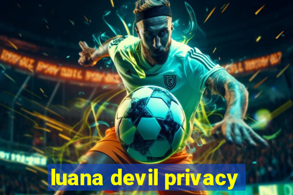 luana devil privacy